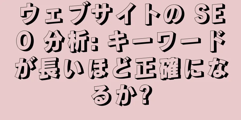 ウェブサイトの SEO 分析: キーワードが長いほど正確になるか?