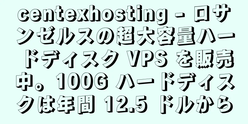 centexhosting - ロサンゼルスの超大容量ハードディスク VPS を販売中。100G ハードディスクは年間 12.5 ドルから
