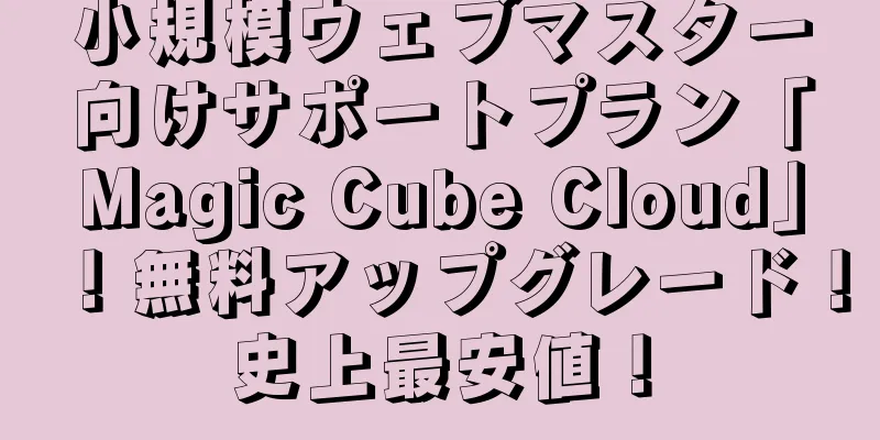 小規模ウェブマスター向けサポートプラン「Magic Cube Cloud」！無料アップグレード！史上最安値！