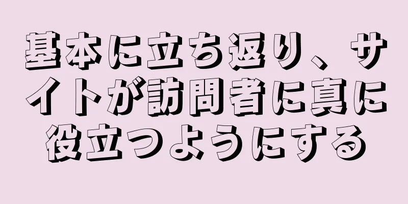 基本に立ち返り、サイトが訪問者に真に役立つようにする
