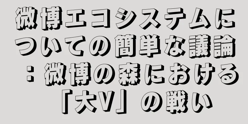 微博エコシステムについての簡単な議論：微博の森における「大V」の戦い