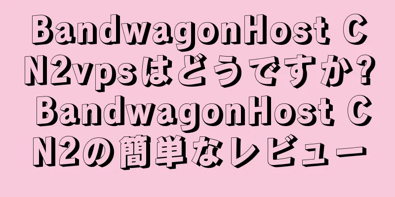 BandwagonHost CN2vpsはどうですか? BandwagonHost CN2の簡単なレビュー