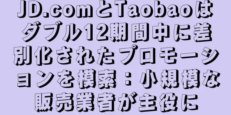 JD.comとTaobaoはダブル12期間中に差別化されたプロモーションを模索：小規模な販売業者が主役に