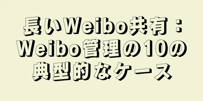 長いWeibo共有：Weibo管理の10の典型的なケース
