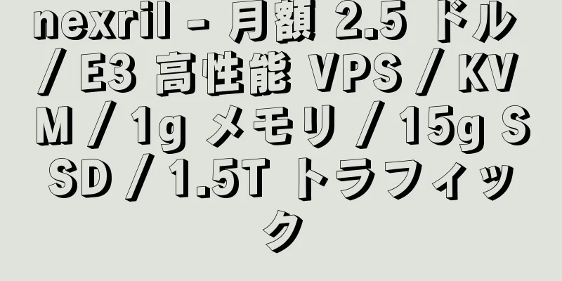 nexril - 月額 2.5 ドル / E3 高性能 VPS / KVM / 1g メモリ / 15g SSD / 1.5T トラフィック