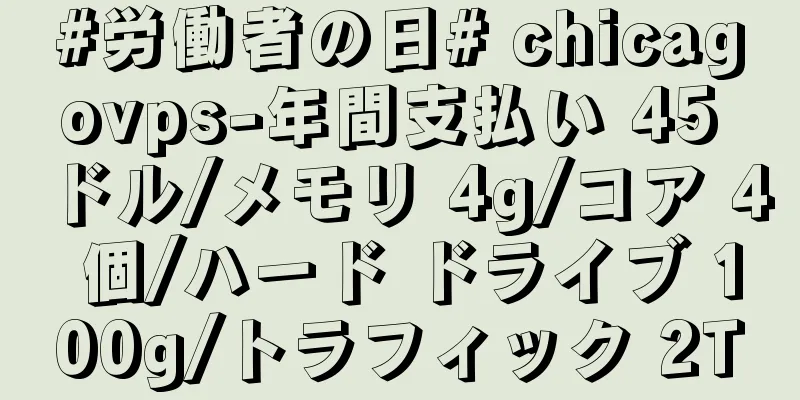 #労働者の日# chicagovps-年間支払い 45 ドル/メモリ 4g/コア 4 個/ハード ドライブ 100g/トラフィック 2T