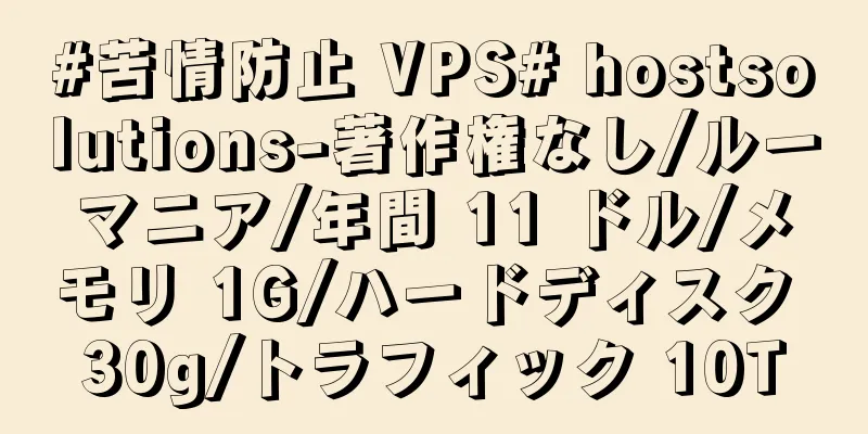 #苦情防止 VPS# hostsolutions-著作権なし/ルーマニア/年間 11 ドル/メモリ 1G/ハードディスク 30g/トラフィック 10T