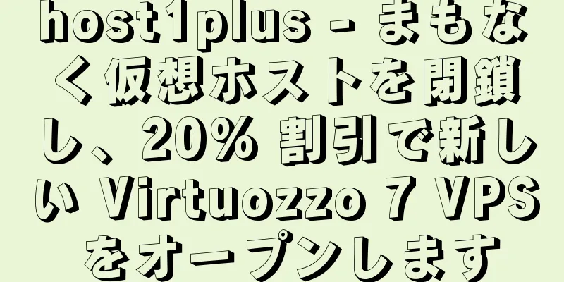 host1plus - まもなく仮想ホストを閉鎖し、20% 割引で新しい Virtuozzo 7 VPS をオープンします