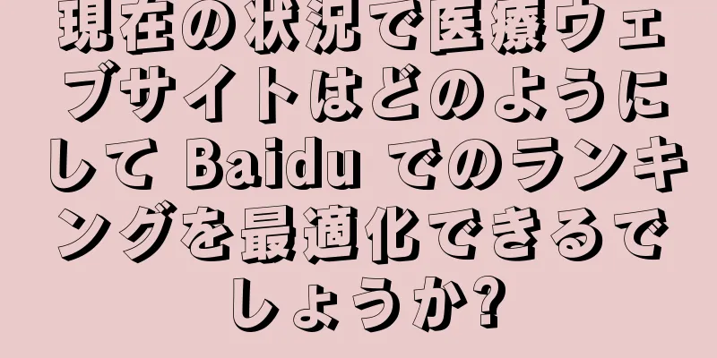 現在の状況で医療ウェブサイトはどのようにして Baidu でのランキングを最適化できるでしょうか?