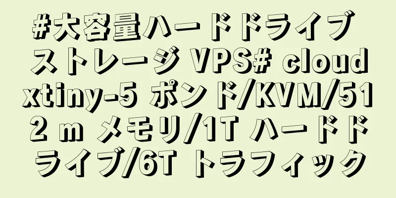 #大容量ハードドライブ ストレージ VPS# cloudxtiny-5 ポンド/KVM/512 m メモリ/1T ハードドライブ/6T トラフィック