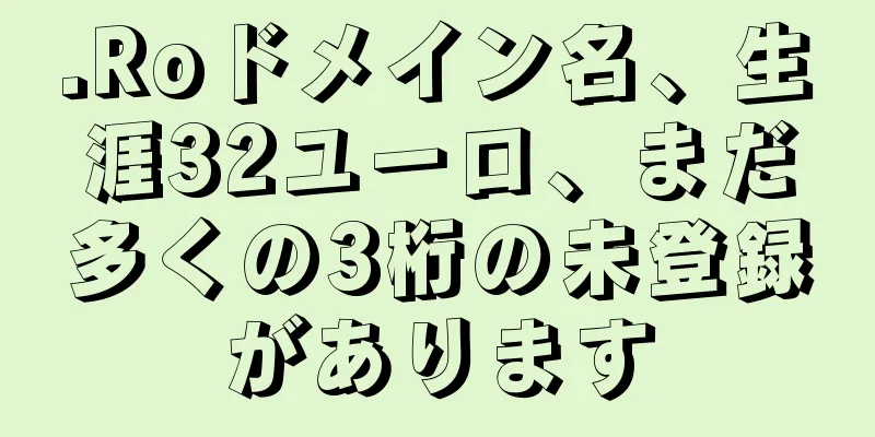 .Roドメイン名、生涯32ユーロ、まだ多くの3桁の未登録があります