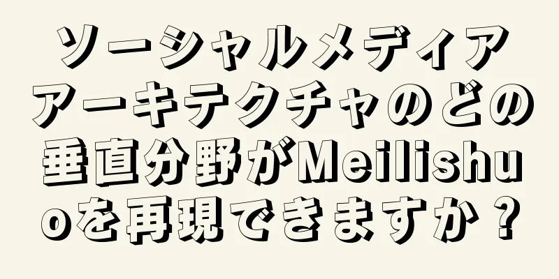 ソーシャルメディアアーキテクチャのどの垂直分野がMeilishuoを再現できますか？