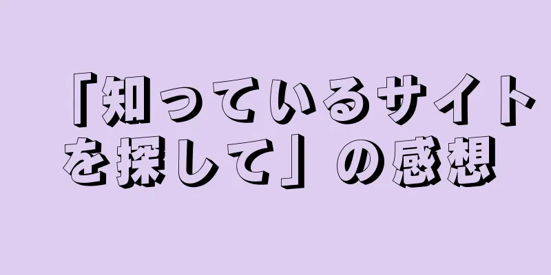 「知っているサイトを探して」の感想