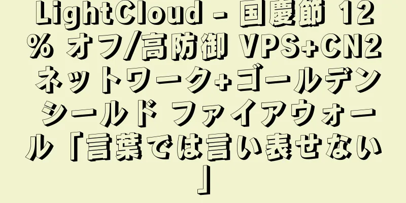 LightCloud - 国慶節 12% オフ/高防御 VPS+CN2 ネットワーク+ゴールデン シールド ファイアウォール「言葉では言い表せない」