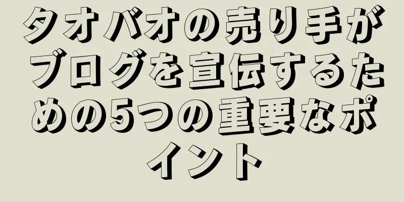 タオバオの売り手がブログを宣伝するための5つの重要なポイント