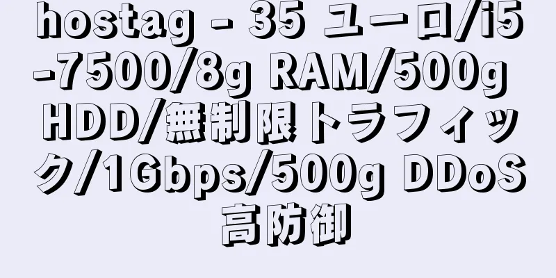 hostag - 35 ユーロ/i5-7500/8g RAM/500g HDD/無制限トラフィック/1Gbps/500g DDoS 高防御