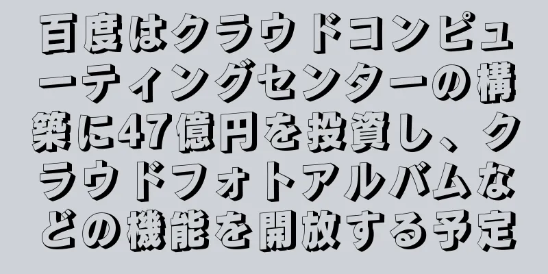 百度はクラウドコンピューティングセンターの構築に47億円を投資し、クラウドフォトアルバムなどの機能を開放する予定