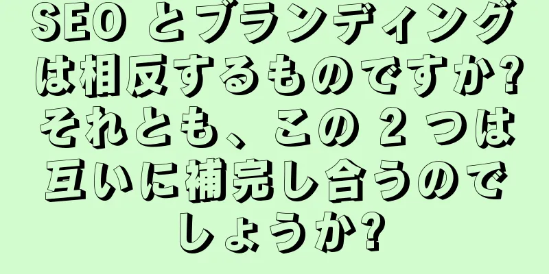 SEO とブランディングは相反するものですか?それとも、この 2 つは互いに補完し合うのでしょうか?
