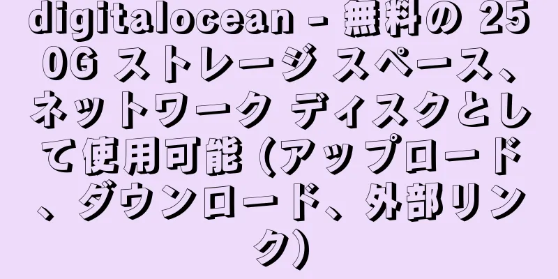 digitalocean - 無料の 250G ストレージ スペース、ネットワーク ディスクとして使用可能 (アップロード、ダウンロード、外部リンク)