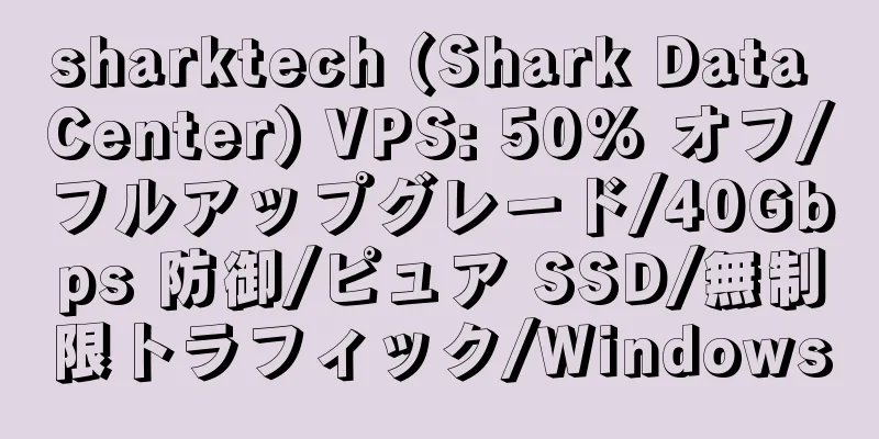 sharktech (Shark Data Center) VPS: 50% オフ/フルアップグレード/40Gbps 防御/ピュア SSD/無制限トラフィック/Windows