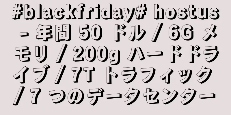 #blackfriday# hostus - 年間 50 ドル / 6G メモリ / 200g ハードドライブ / 7T トラフィック / 7 つのデータセンター