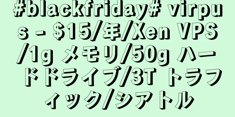 #blackfriday# virpus - $15/年/Xen VPS/1g メモリ/50g ハードドライブ/3T トラフィック/シアトル