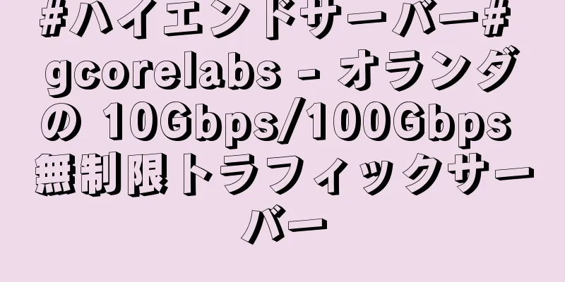 #ハイエンドサーバー# gcorelabs - オランダの 10Gbps/100Gbps 無制限トラフィックサーバー