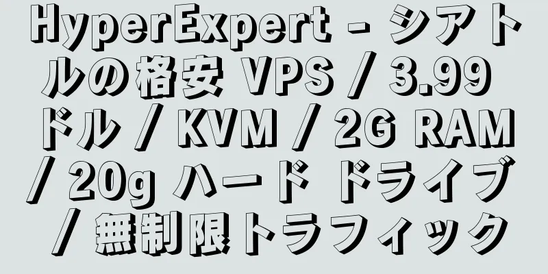HyperExpert - シアトルの格安 VPS / 3.99 ドル / KVM / 2G RAM / 20g ハード ドライブ / 無制限トラフィック