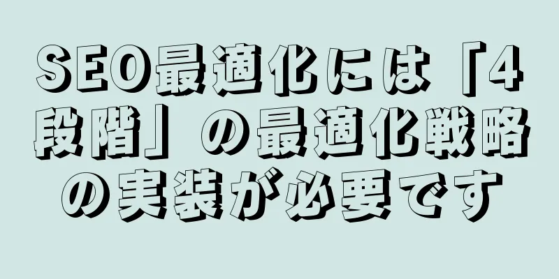 SEO最適化には「4段階」の最適化戦略の実装が必要です