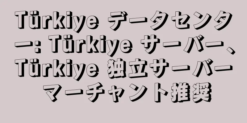 Türkiye データセンター: Türkiye サーバー、Türkiye 独立サーバー マーチャント推奨
