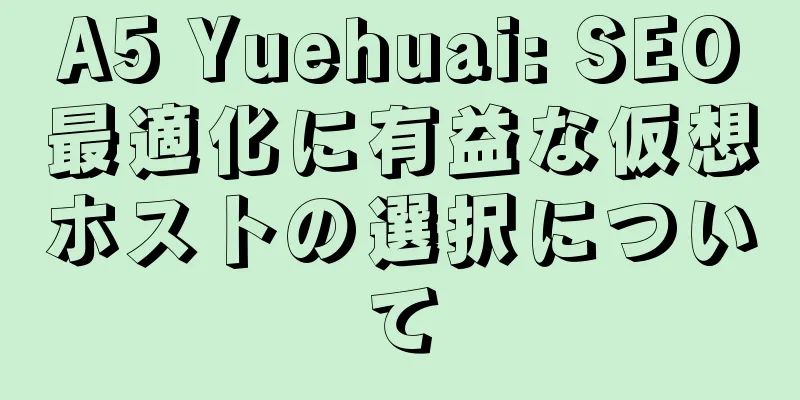 A5 Yuehuai: SEO最適化に有益な仮想ホストの選択について