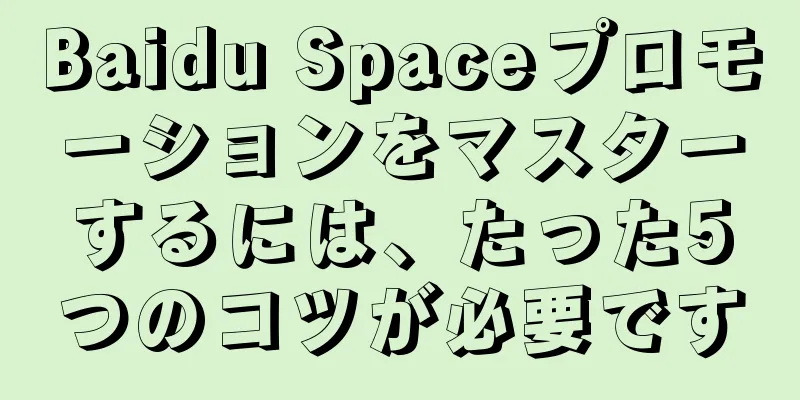 Baidu Spaceプロモーションをマスターするには、たった5つのコツが必要です