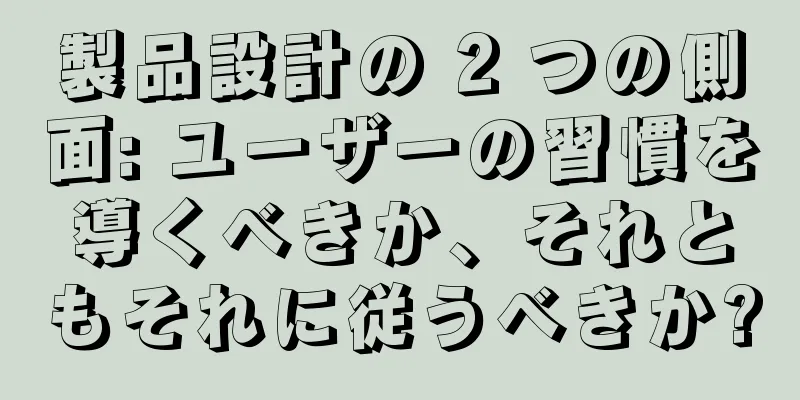 製品設計の 2 つの側面: ユーザーの習慣を導くべきか、それともそれに従うべきか?