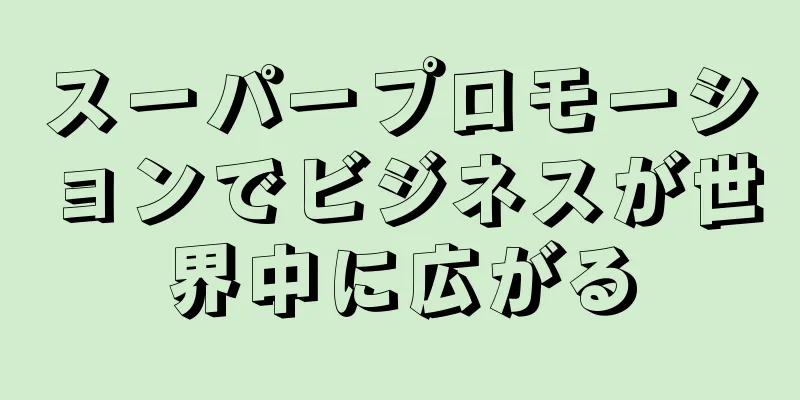 スーパープロモーションでビジネスが世界中に広がる