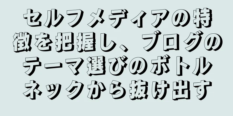 セルフメディアの特徴を把握し、ブログのテーマ選びのボトルネックから抜け出す