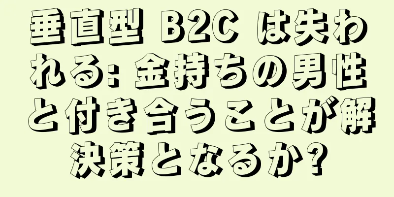 垂直型 B2C は失われる: 金持ちの男性と付き合うことが解決策となるか?