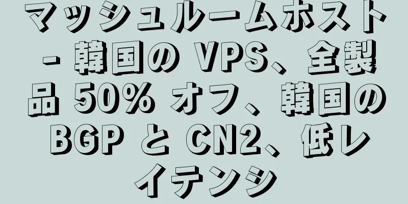 マッシュルームホスト - 韓国の VPS、全製品 50% オフ、韓国の BGP と CN2、低レイテンシ