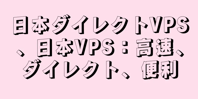 日本ダイレクトVPS、日本VPS：高速、ダイレクト、便利