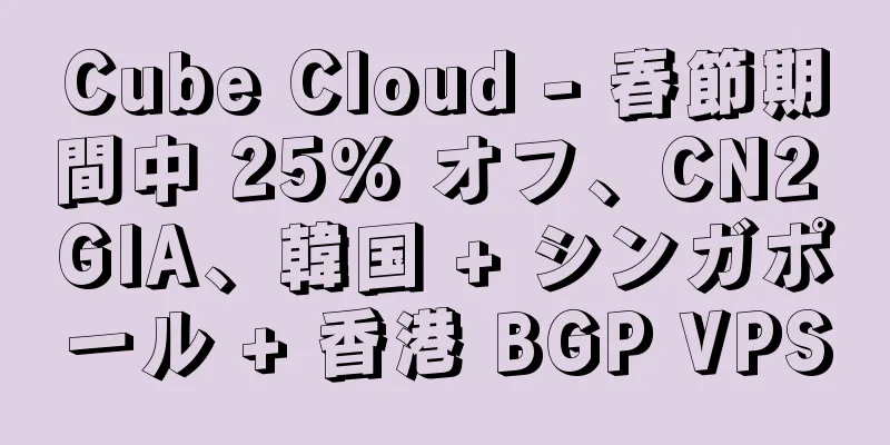 Cube Cloud - 春節期間中 25% オフ、CN2 GIA、韓国 + シンガポール + 香港 BGP VPS