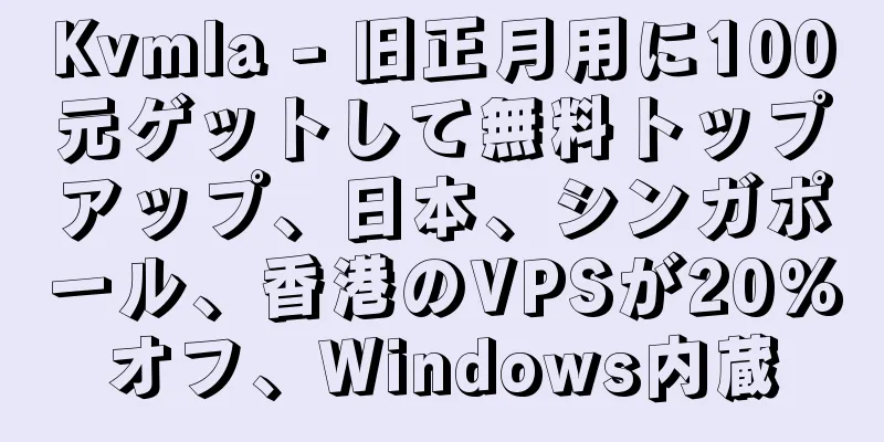 Kvmla - 旧正月用に100元ゲットして無料トップアップ、日本、シンガポール、香港のVPSが20%オフ、Windows内蔵