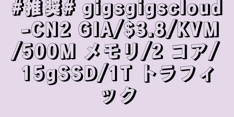 #推奨# gigsgigscloud -CN2 GIA/$3.8/KVM/500M メモリ/2 コア/15gSSD/1T トラフィック
