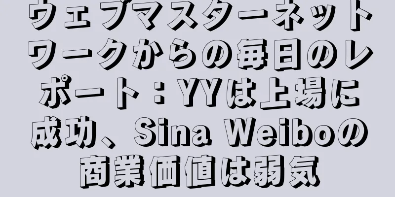 ウェブマスターネットワークからの毎日のレポート：YYは上場に成功、Sina Weiboの商業価値は弱気