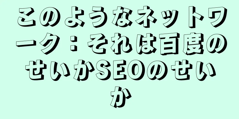 このようなネットワーク：それは百度のせいかSEOのせいか
