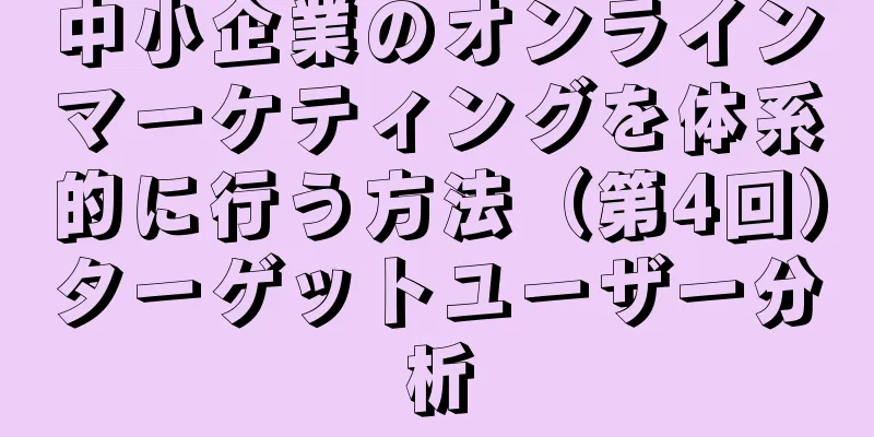 中小企業のオンラインマーケティングを体系的に行う方法（第4回）ターゲットユーザー分析
