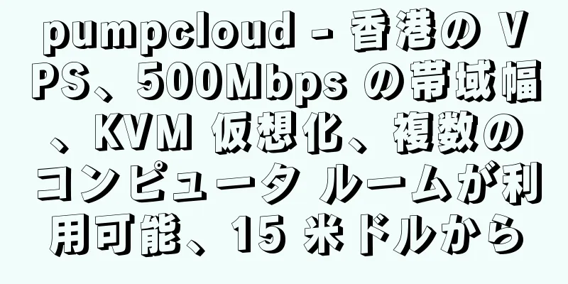 pumpcloud - 香港の VPS、500Mbps の帯域幅、KVM 仮想化、複数のコンピュータ ルームが利用可能、15 米ドルから