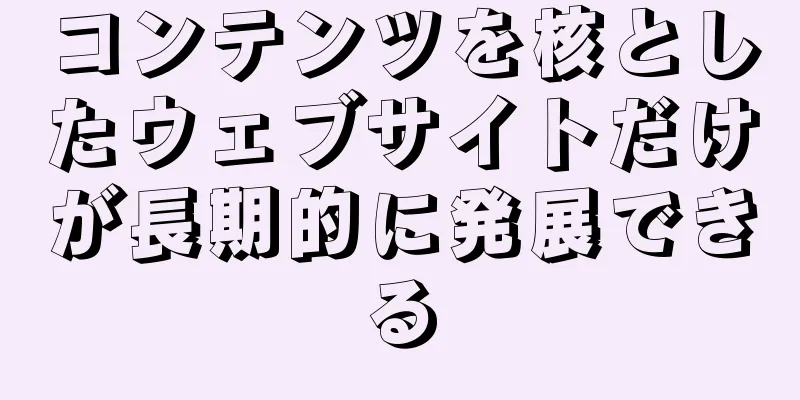 コンテンツを核としたウェブサイトだけが長期的に発展できる