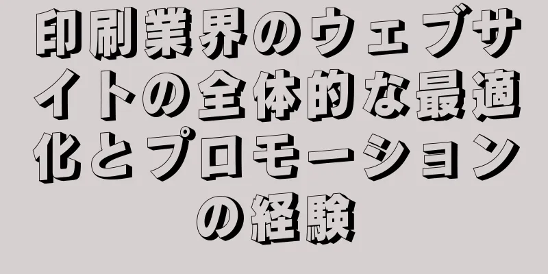 印刷業界のウェブサイトの全体的な最適化とプロモーションの経験