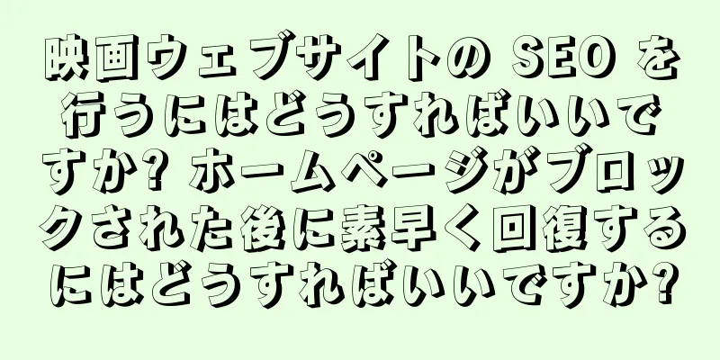映画ウェブサイトの SEO を行うにはどうすればいいですか? ホームページがブロックされた後に素早く回復するにはどうすればいいですか?