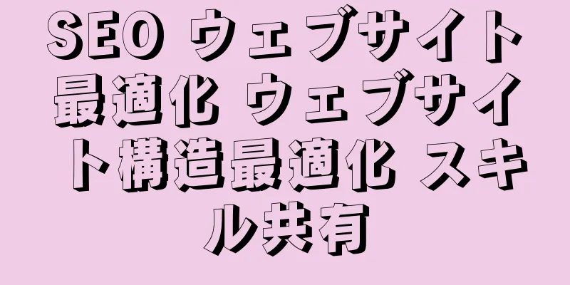 SEO ウェブサイト最適化 ウェブサイト構造最適化 スキル共有
