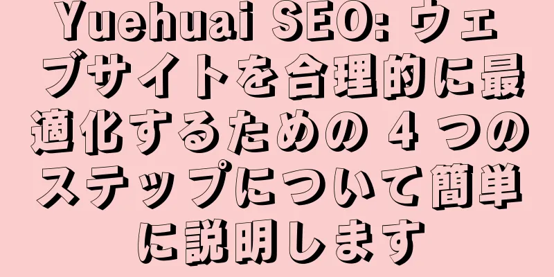 Yuehuai SEO: ウェブサイトを合理的に最適化するための 4 つのステップについて簡単に説明します